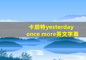 卡朋特yesterday once more英文字幕